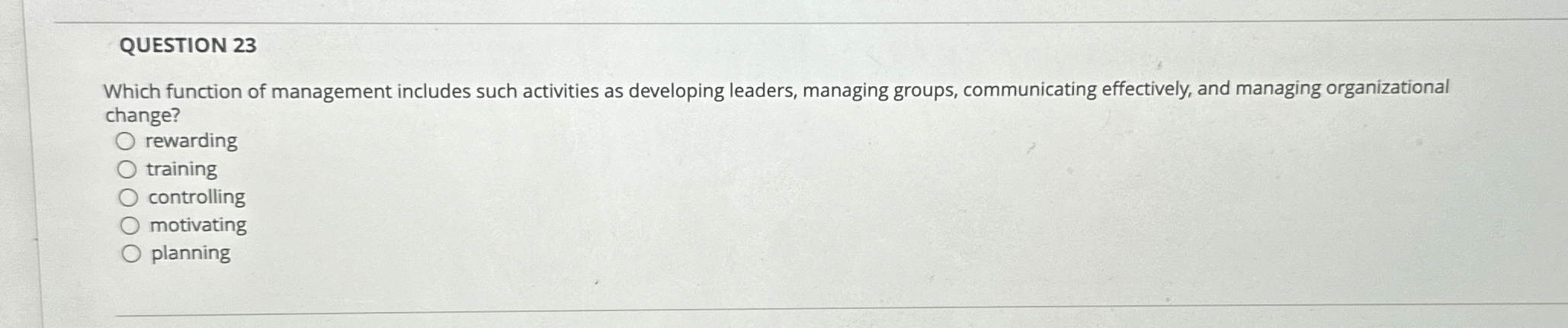  QUESTION 23 Which function of management includes such activities as developing