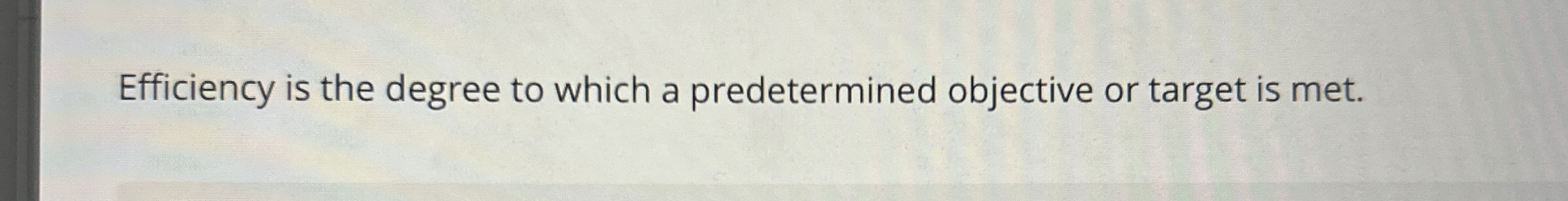  Efficiency is the degree to which a predetermined objective or target