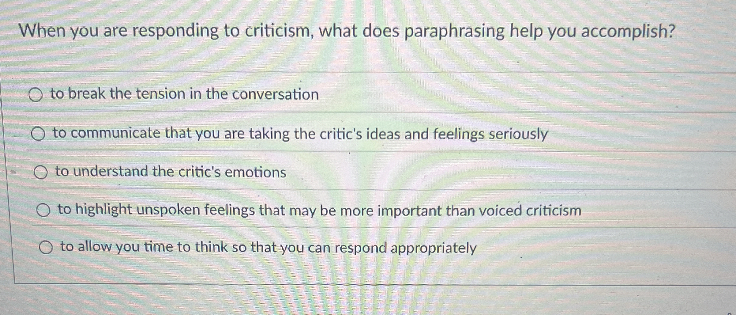  When you are responding to criticism, what does paraphrasing help you