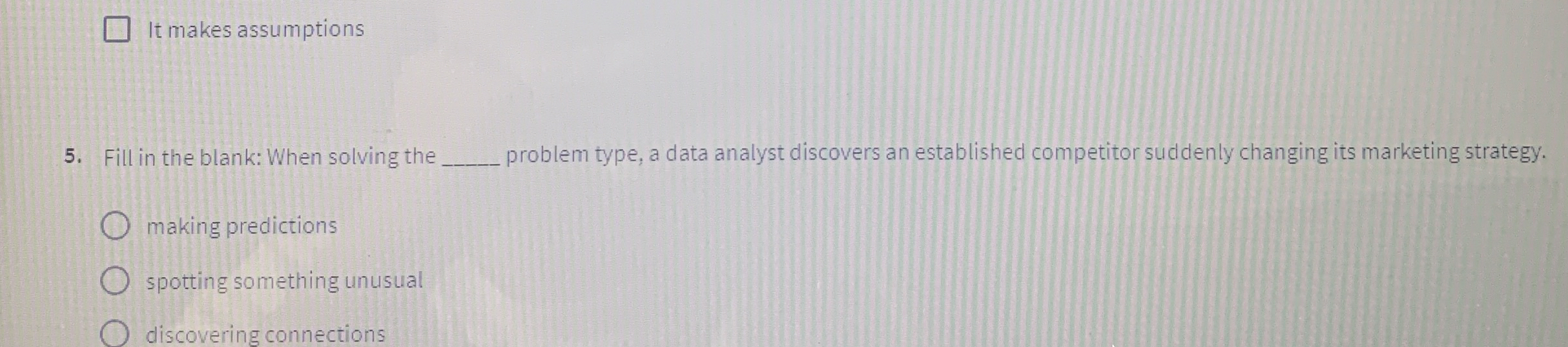  It makes assumptions 5. Fill in the blank: When solving the