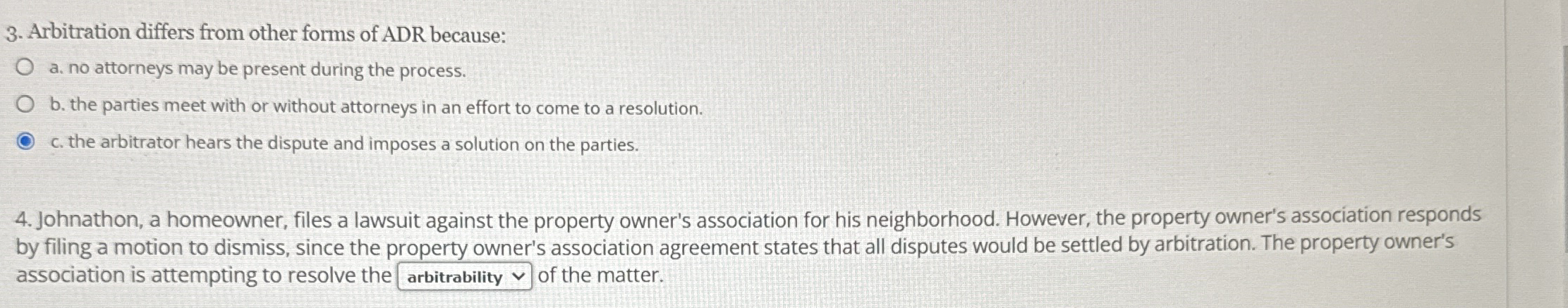  Arbitration differs from other forms of ADR because: a. no attorneys