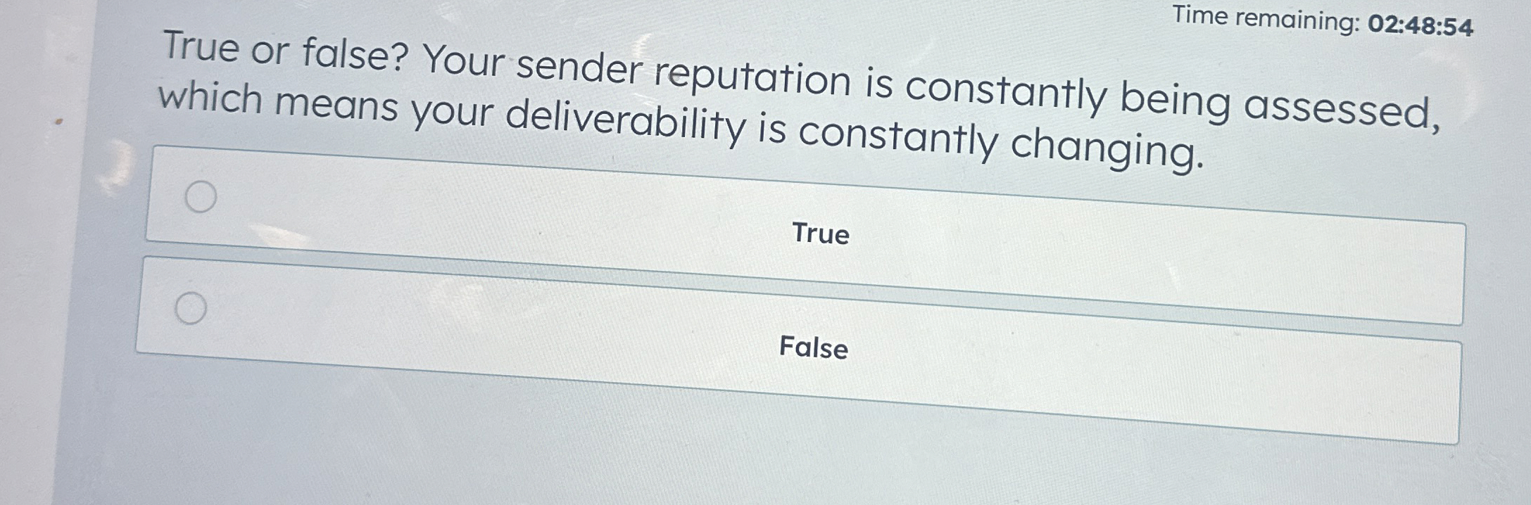  Time remaining: 02:48:54 True or false? Your sender reputation is constantly