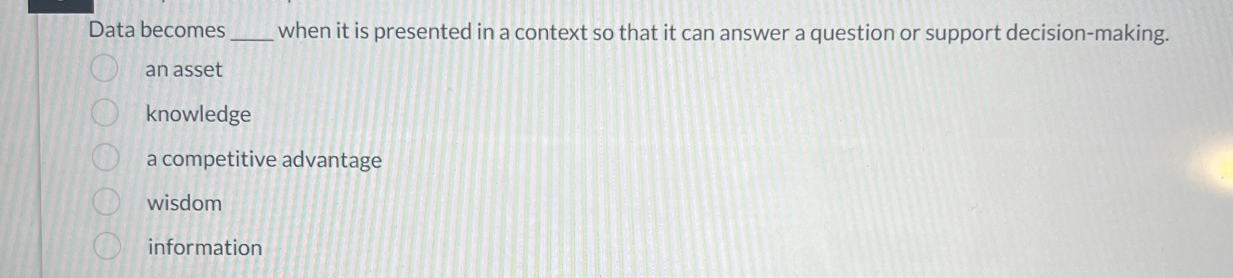  Data becomes when it is presented in a context so that