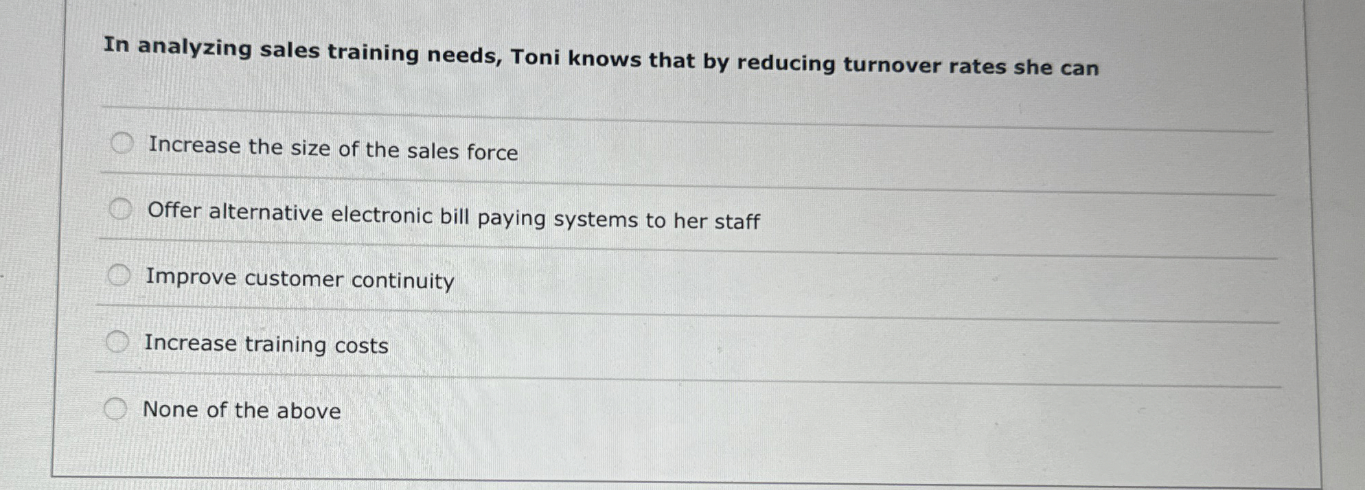  In analyzing sales training needs, Toni knows that by reducing turnover