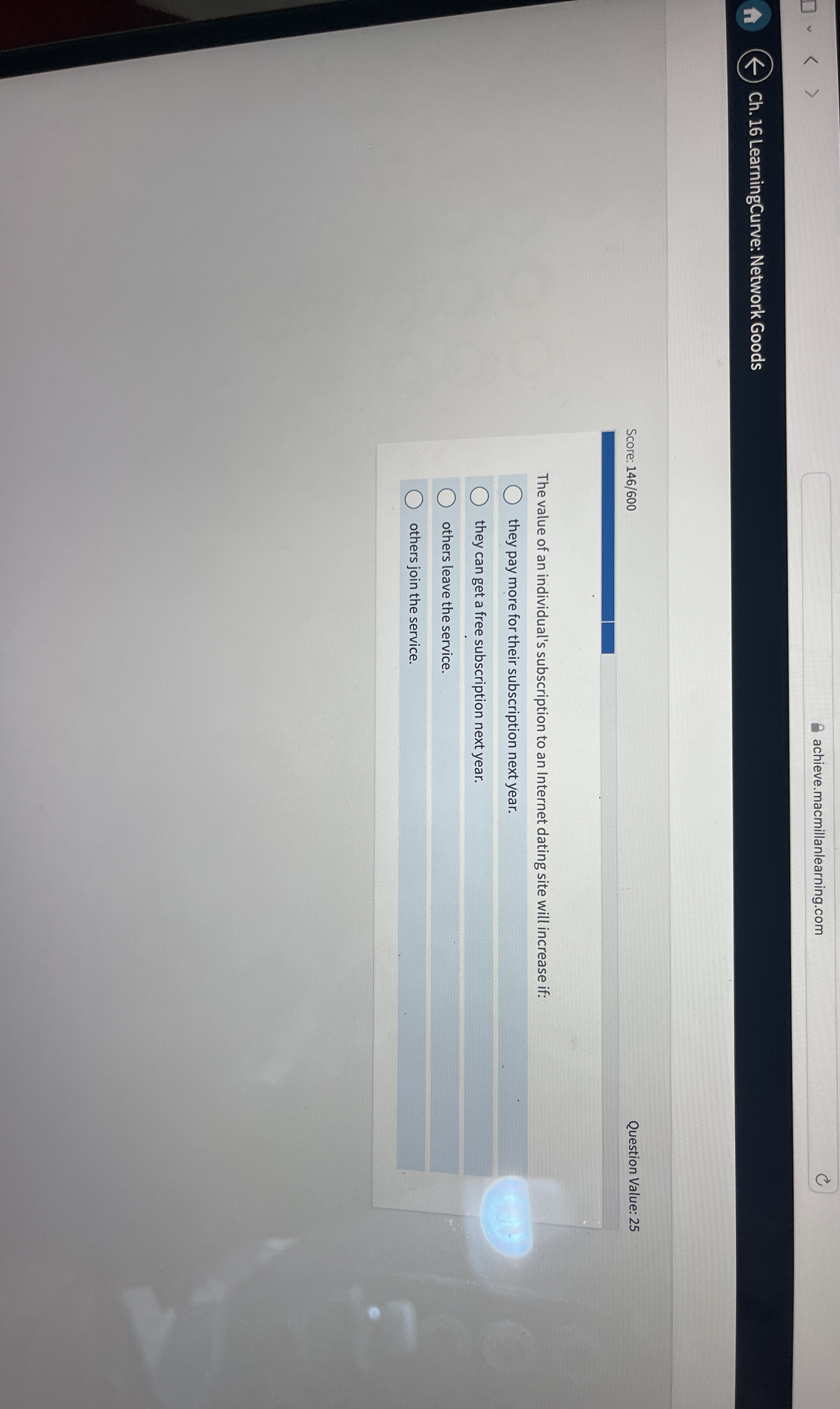  achieve.macmillanlearning.com Ch.16 LearningCurve: Network Goods Score: 146/600 Question Value: 25 The