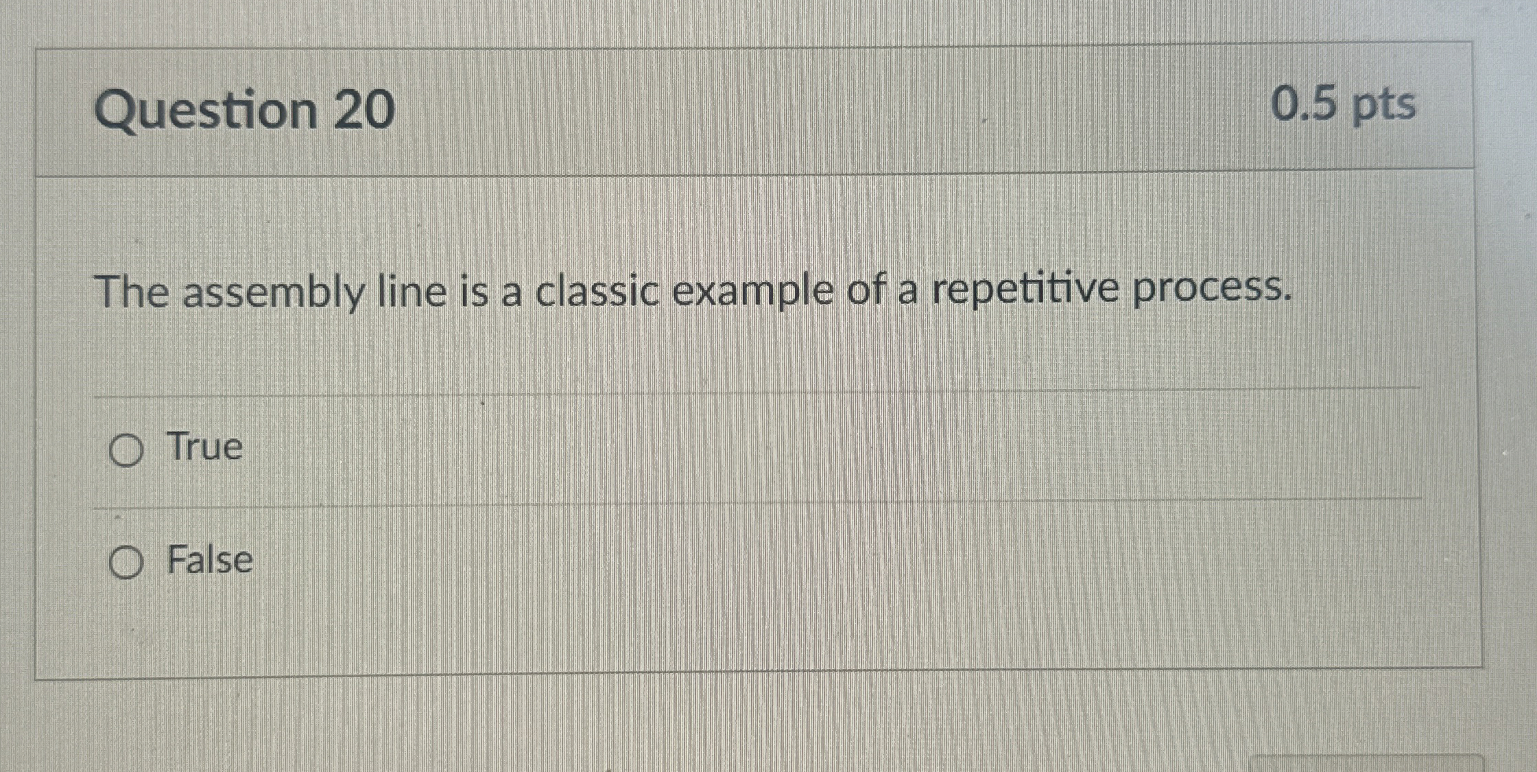 Question 20 0.5 pts The assembly line is a classic example