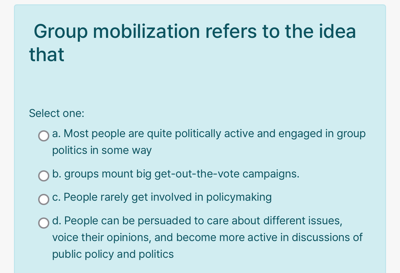  Group mobilization refers to the idea that Select one a. Most