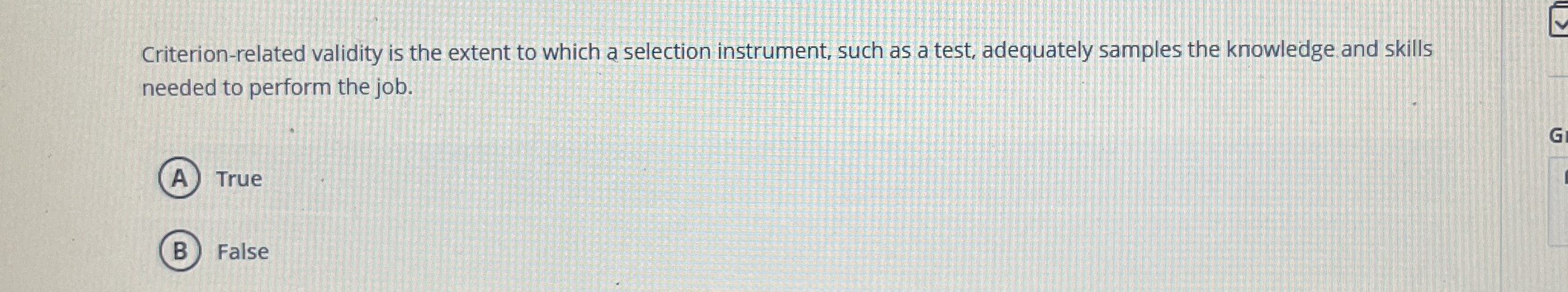  Criterion-related validity is the extent to which a selection instrument, such