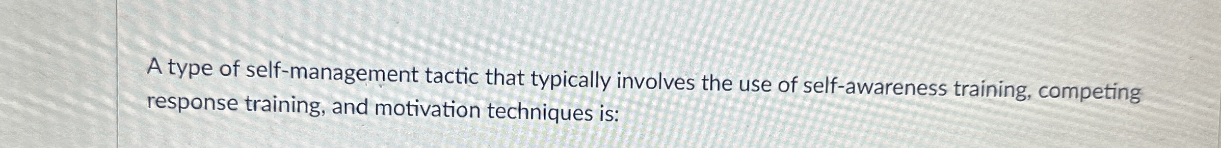  A type of self-management tactic that typically involves the use of