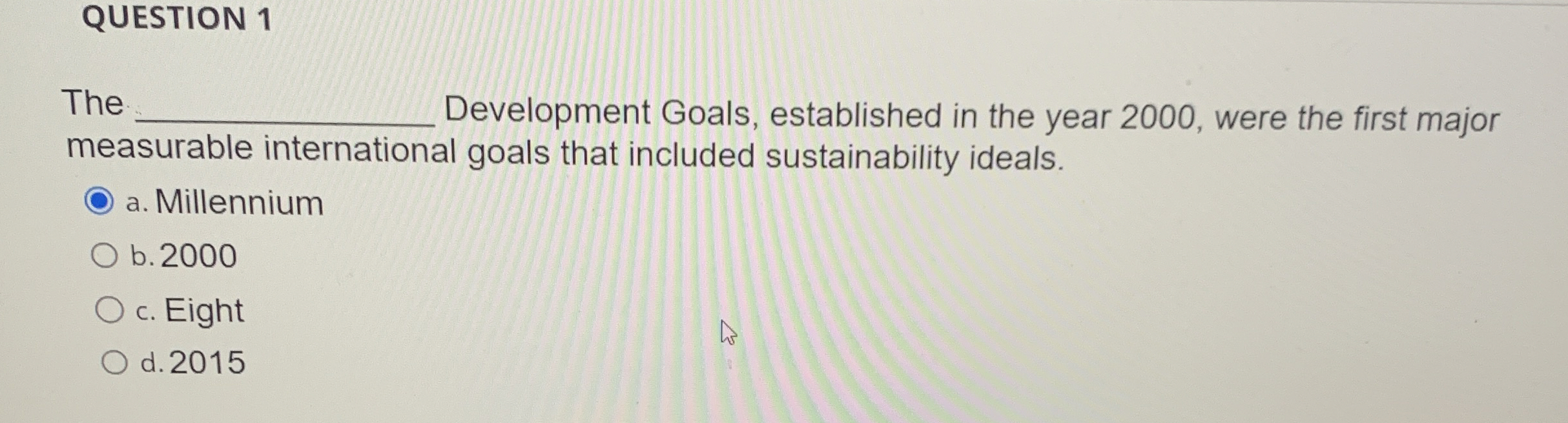  QUESTION 1 The Development Goals, established in the year 2000, were