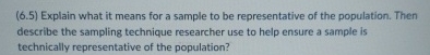  (6.5) Explain what it means for a sample to be representative