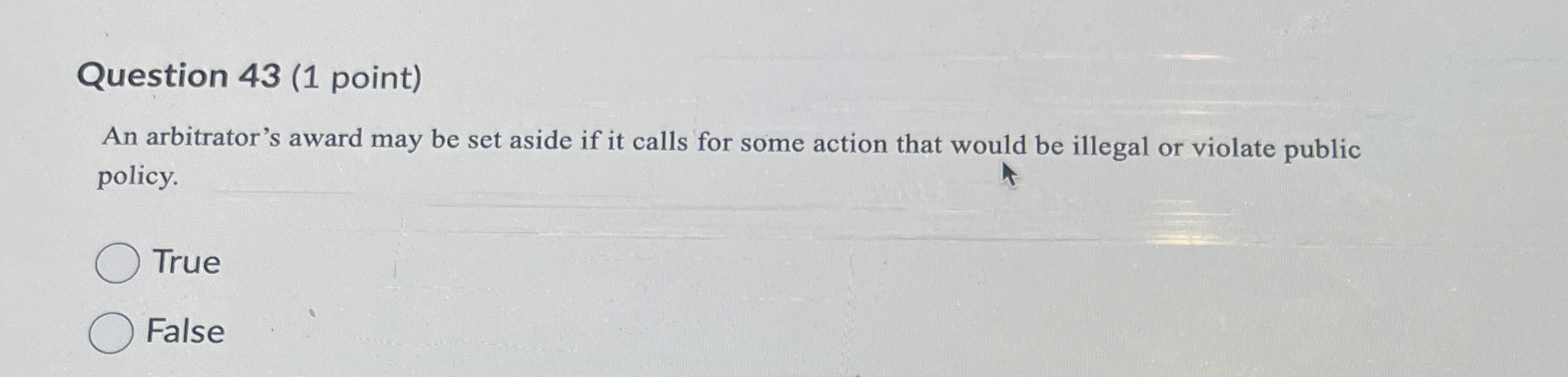  Question 43(1 point) An arbitrator's award may be set aside if