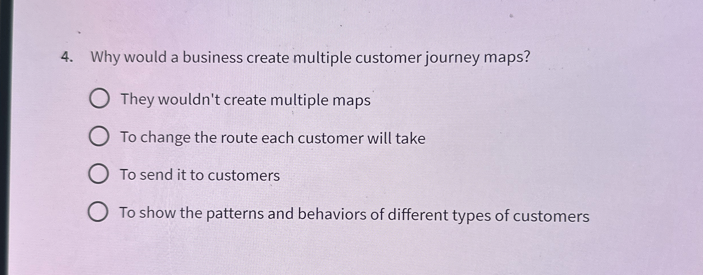  Why would a business create multiple customer journey maps? They wouldn't
