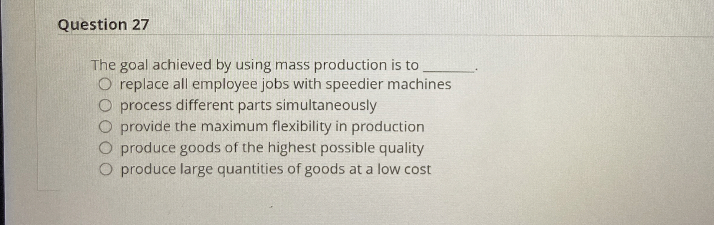  Question 27 The goal achieved by using mass production is to