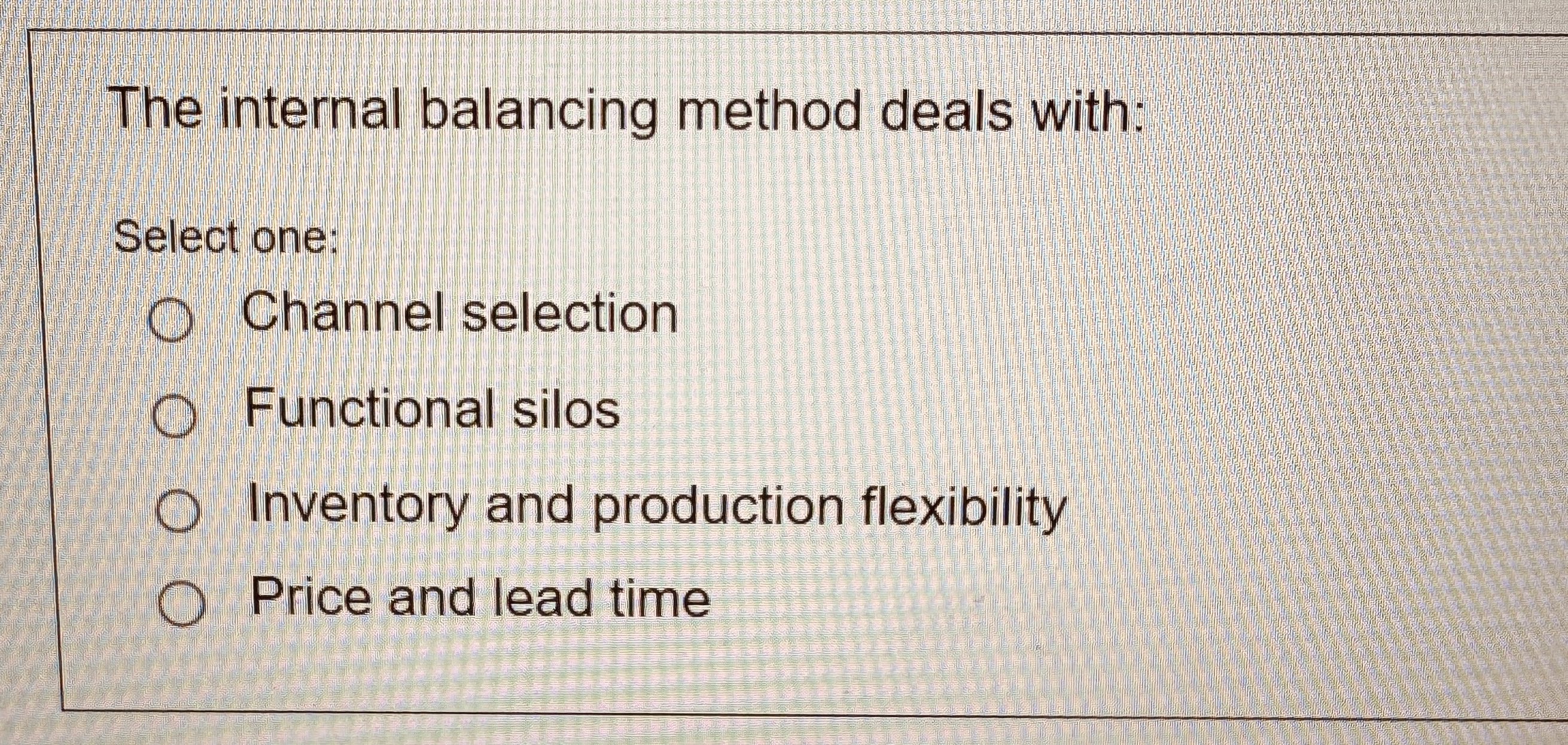  The internal balancing method deals with: Select one:Channel selectionFunctional silosInventory and