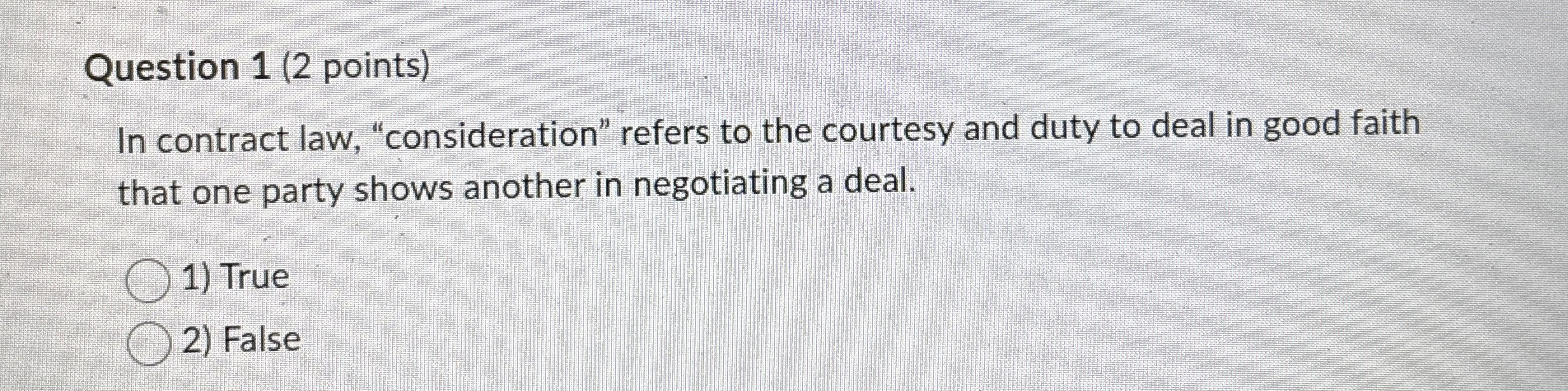  Question 1(2 points) In contract law, "consideration" refers to the courtesy