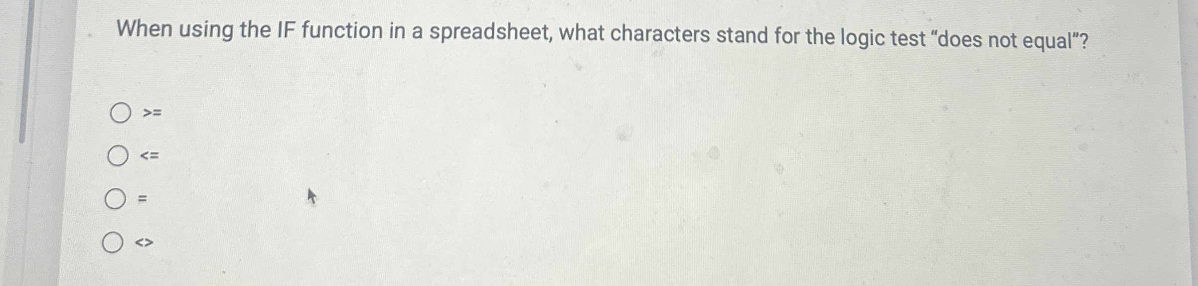  When using the IF function in a spreadsheet, what characters stand