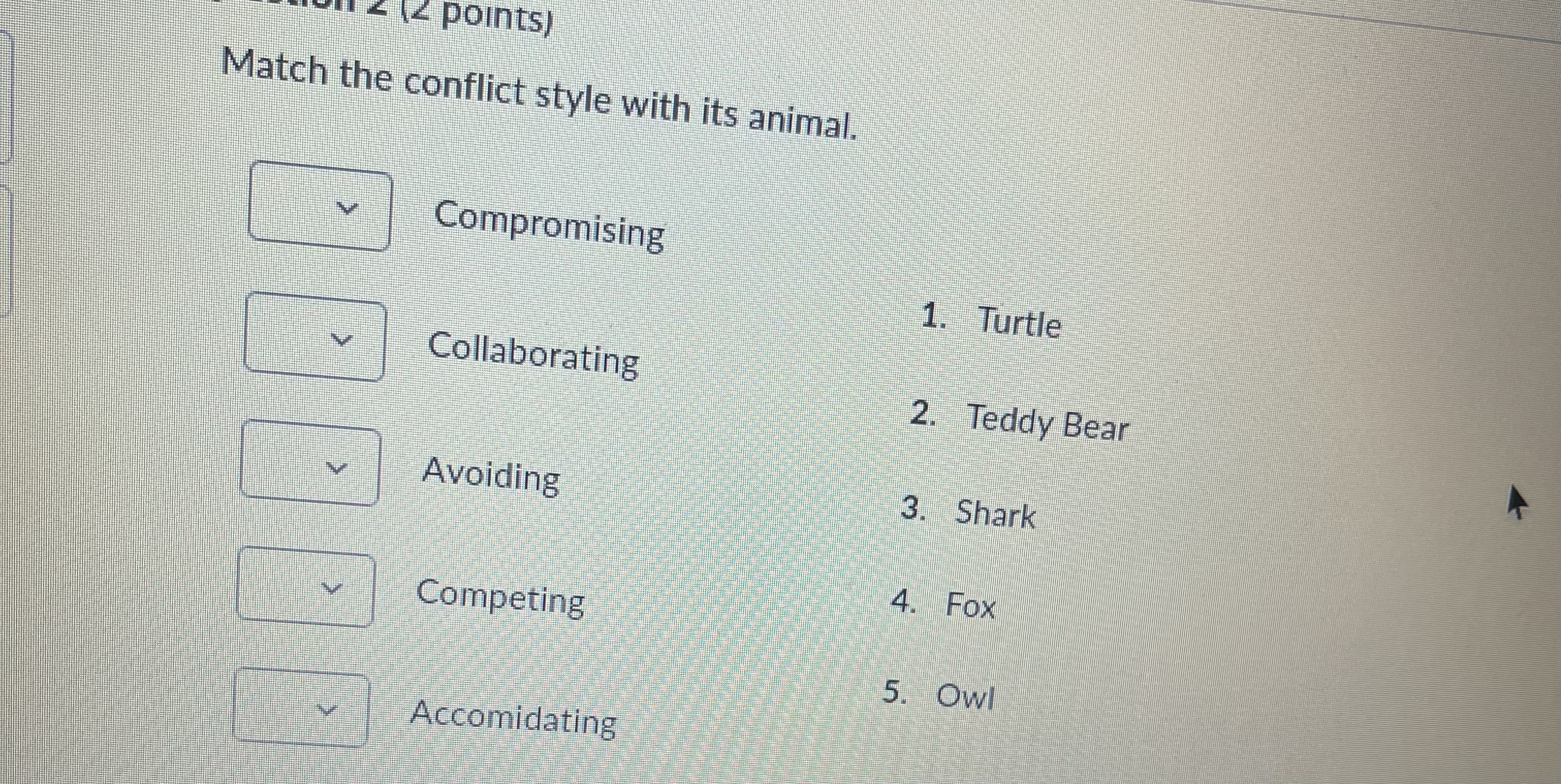  Match the conflict style with its animal. Compromising Collaborating Avoiding Competing