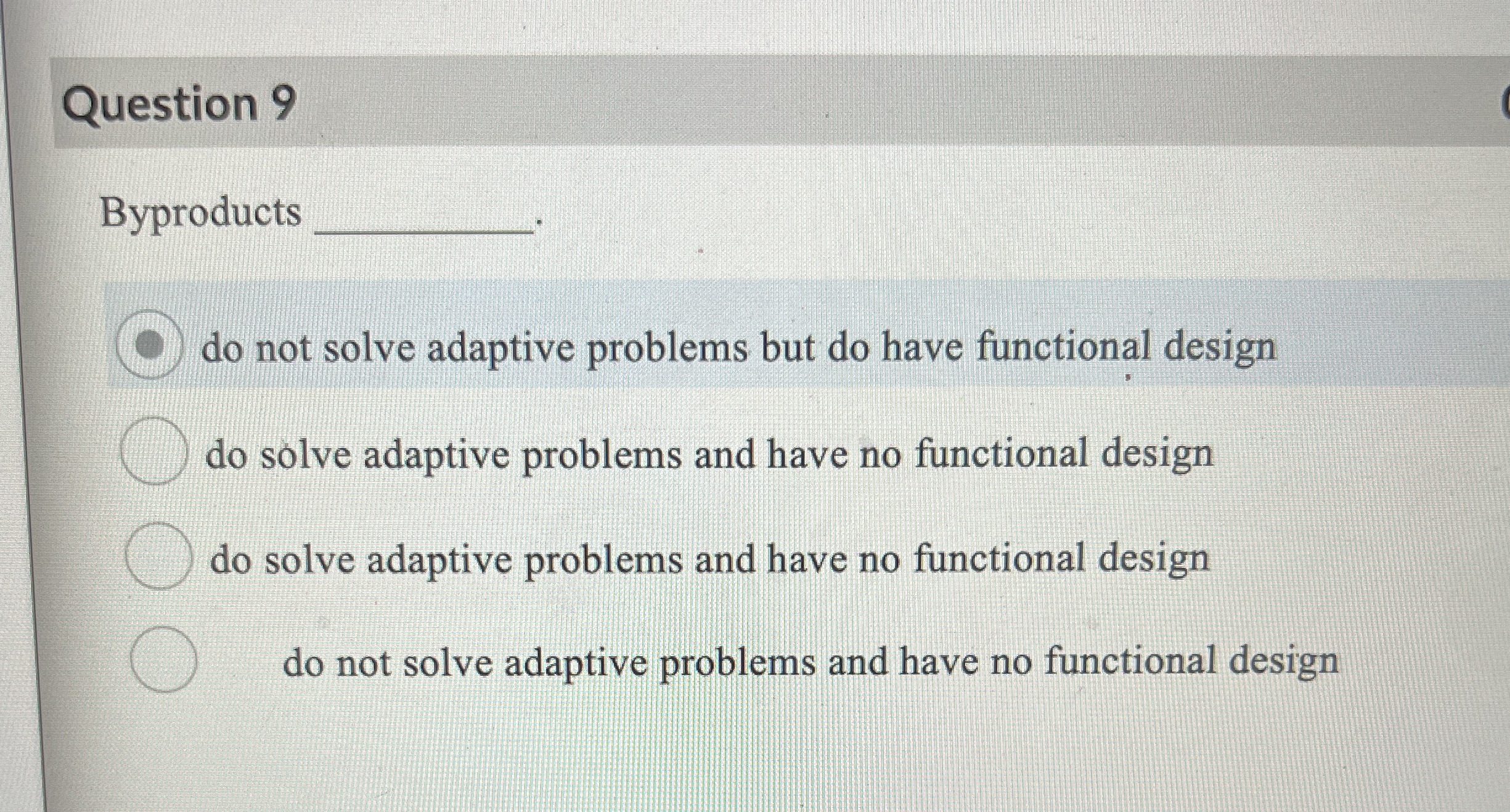  Question 9 Byproducts do not solve adaptive problems but do have