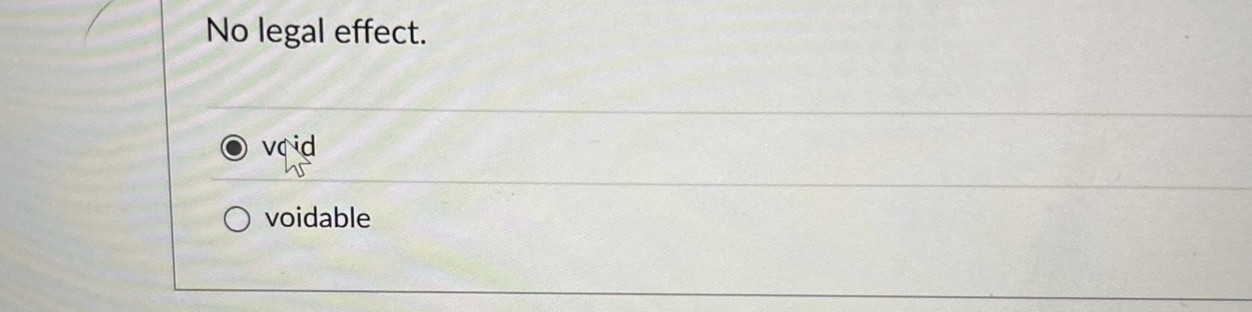  No legal effect. void voidable 