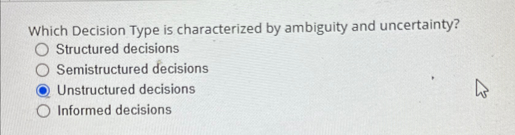  Which Decision Type is characterized by ambiguity and uncertainty? Structured decisions