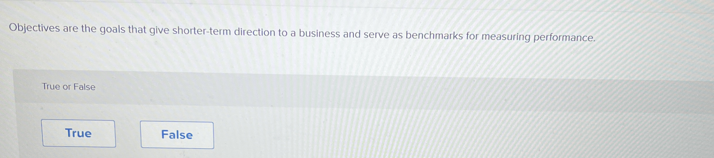  Objectives are the goals that give shorter-term direction to a business