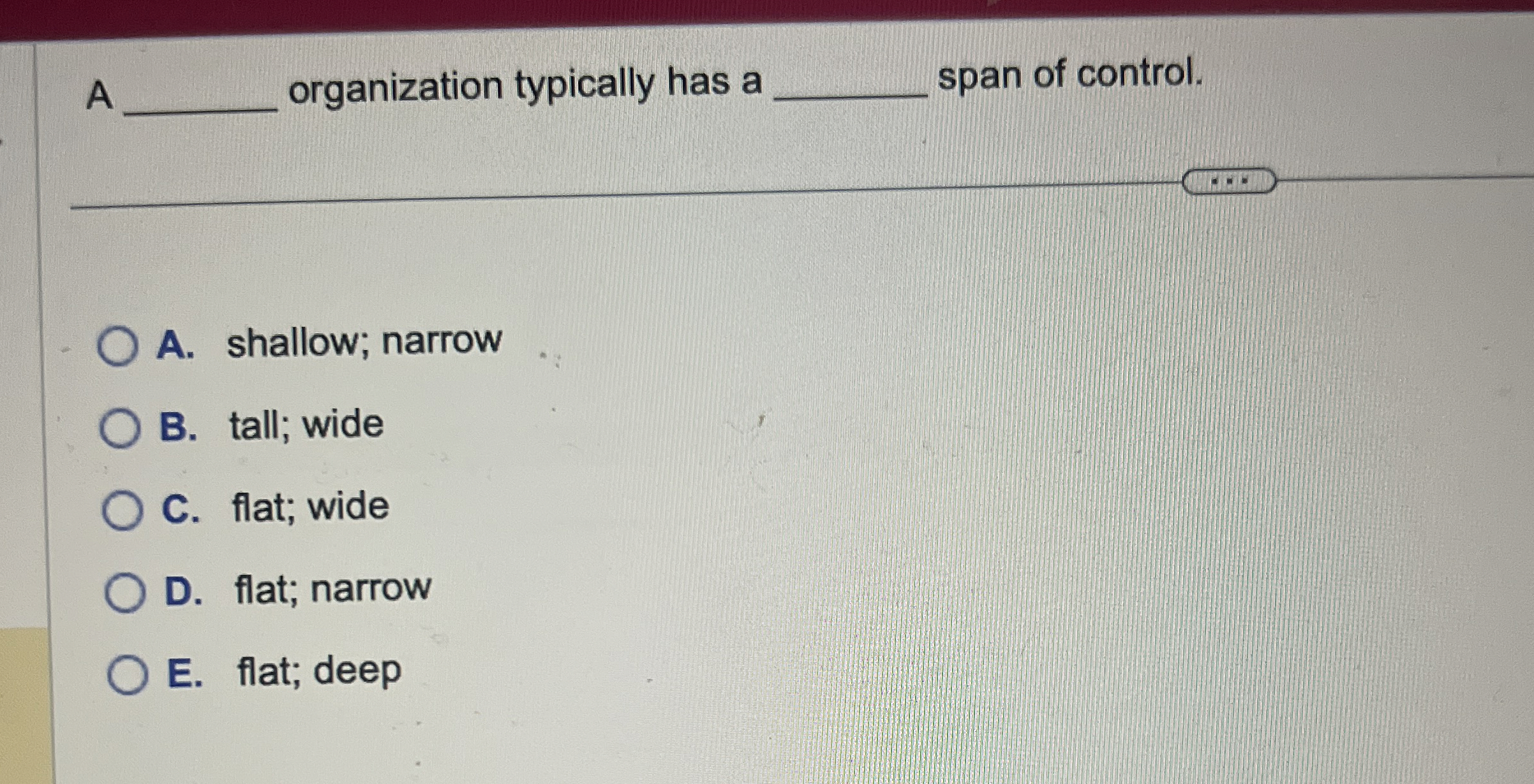  A organization typically has a span of control. A. shallow; narrow