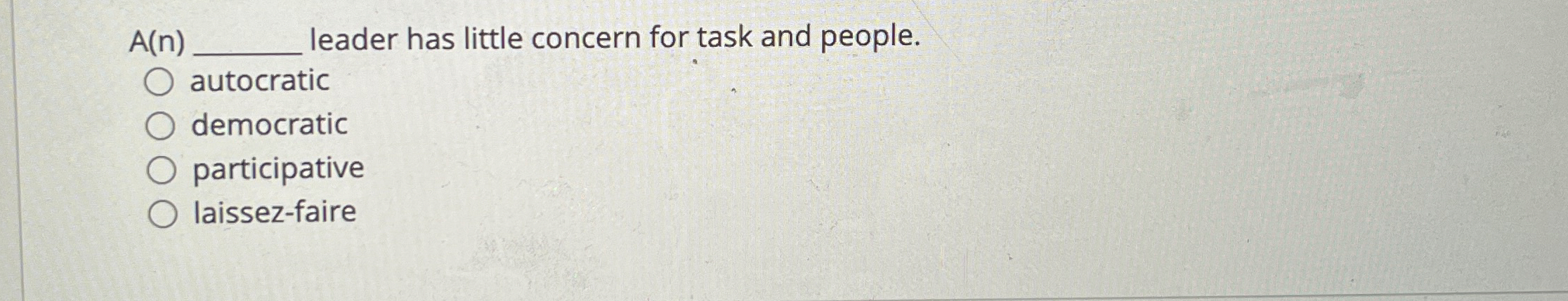  A(n) leader has little concern for task and people. autocratic democratic