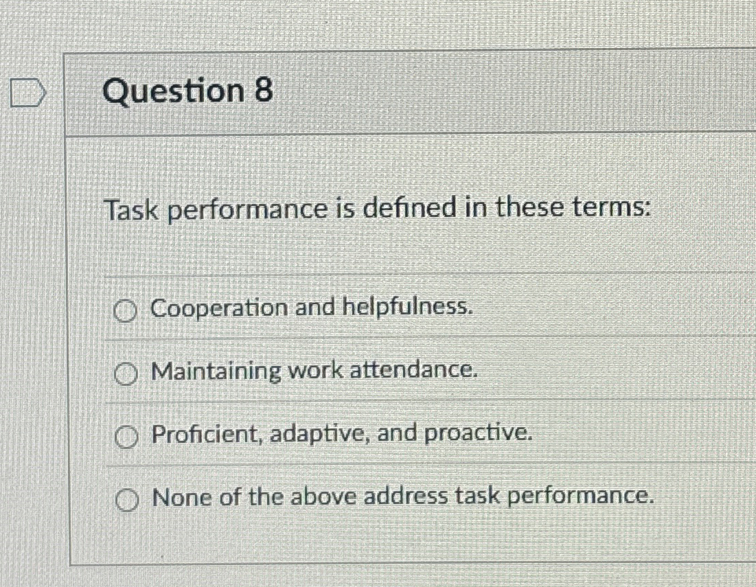 Question 8 Task performance is defined in these terms: Cooperation and