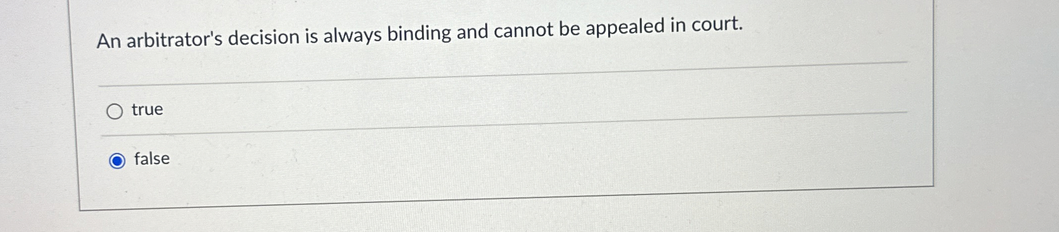  An arbitrator's decision is always binding and cannot be appealed in