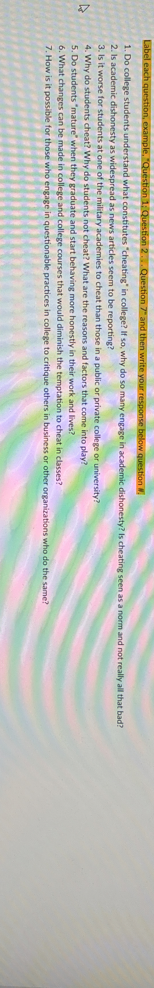  Label each question, example, "Question 1; Question 2dots. Question 7" and