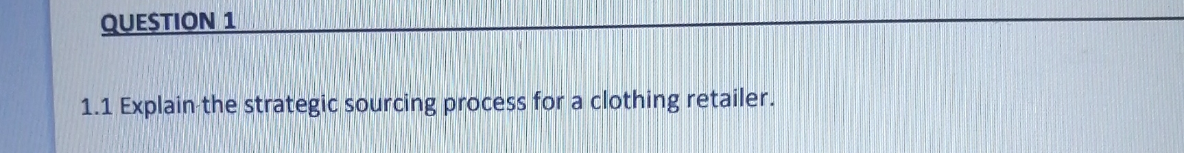  QUESTION 1 1.1 Explain the strategic sourcing process for a clothing