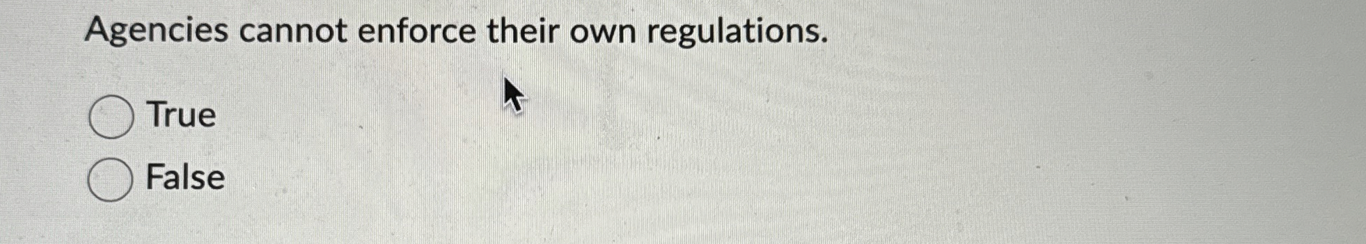  Agencies cannot enforce their own regulations. True False 