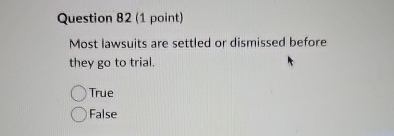  Question 82(1 point) Most lawsuits are settled or dismissed before they