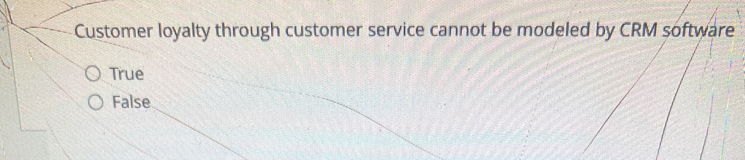  Customer loyalty through customer service cannot be modeled by CRM software