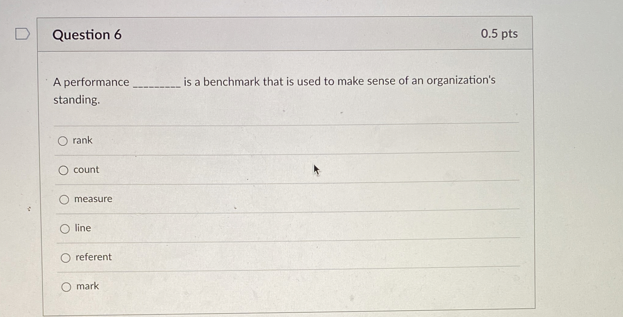  Question 6 0.5 pts A performance is a benchmark that is