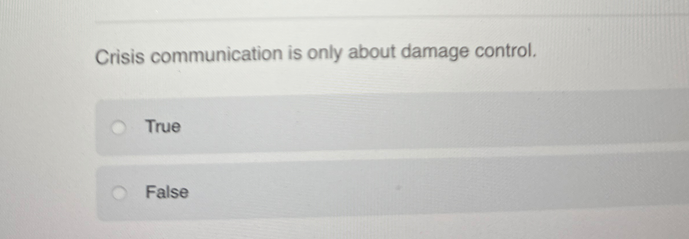  Crisis communication is only about damage control. True False 