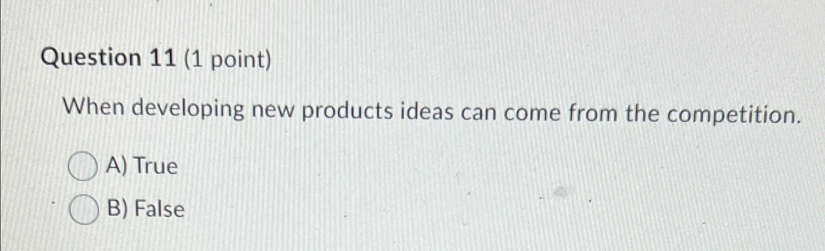 Question 11(1 point) When developing new products ideas can come from