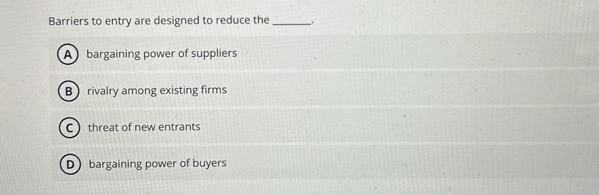  Barriers to entry are designed to reduce the bargaining power of