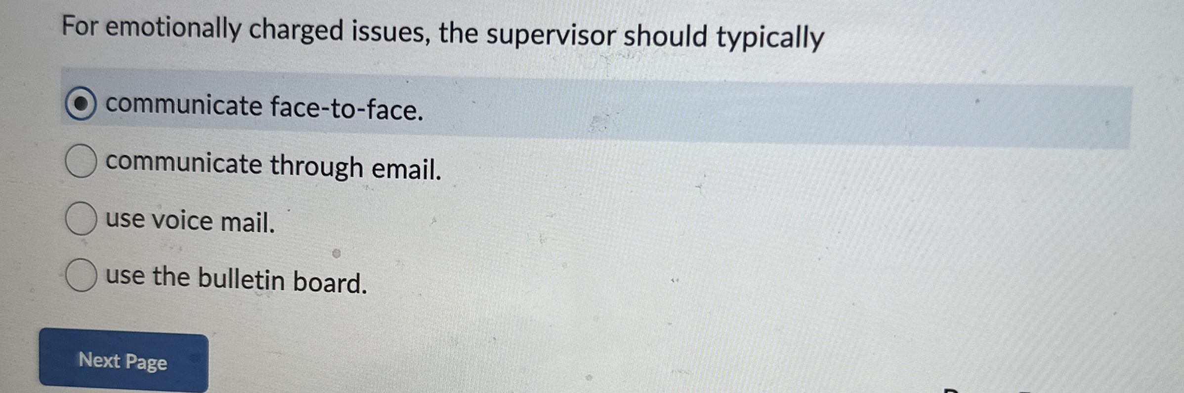  For emotionally charged issues, the supervisor should typically communicate face-to-face. communicate