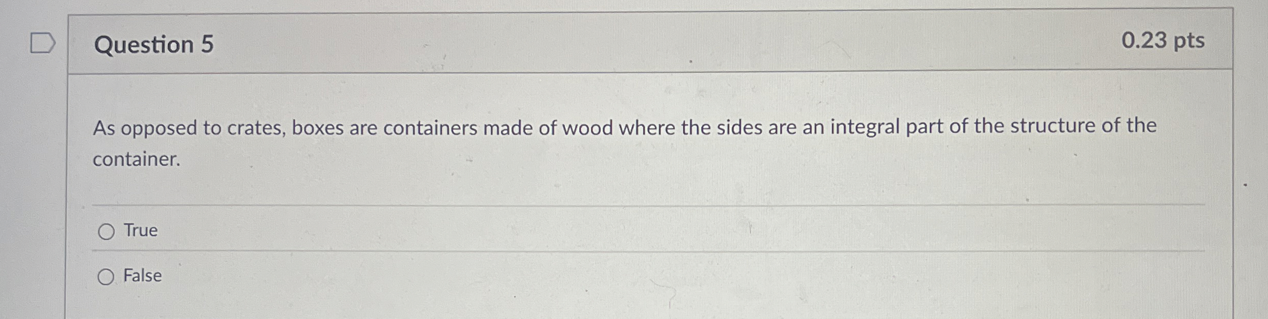  Question 5 0.23 pts As opposed to crates, boxes are containers