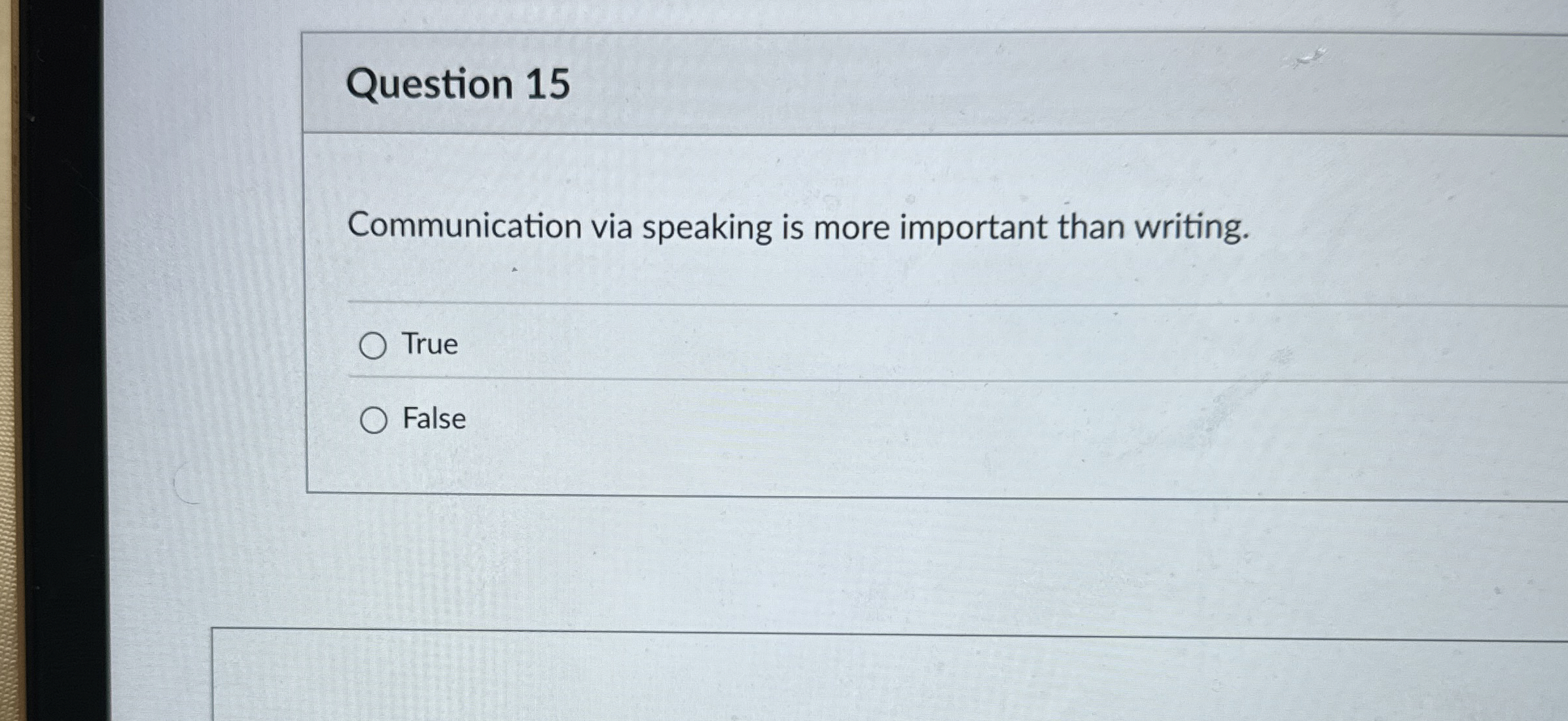  Question 15 Communication via speaking is more important than writing. True