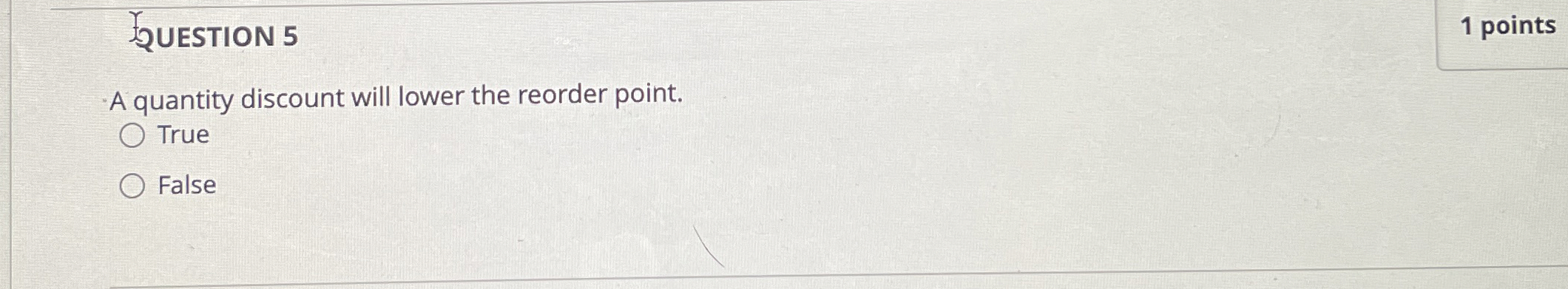  YUESTION 5 1 points A quantity discount will lower the reorder