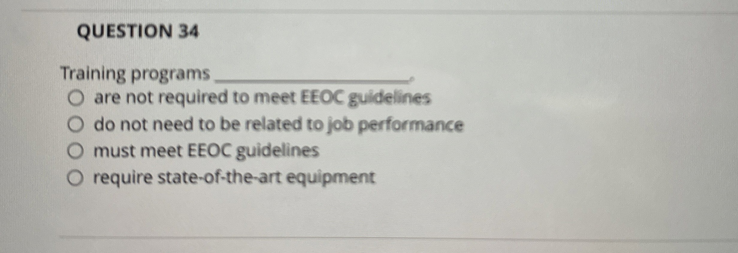  QUESTION 34 Training programs are not required to meet EEOC guidelines