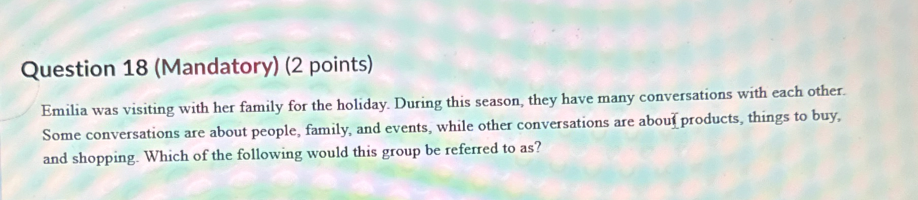  Question 18(Mandatory)(2 points) Emilia was visiting with her family for the