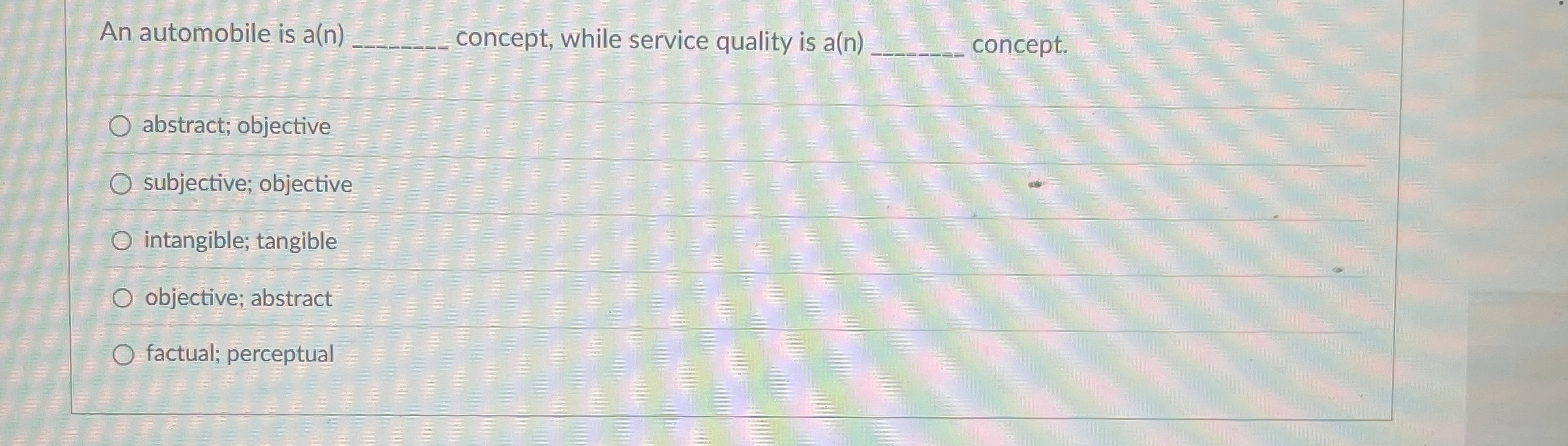  An automobile is a(n) concept, while service quality is a(n) concept.