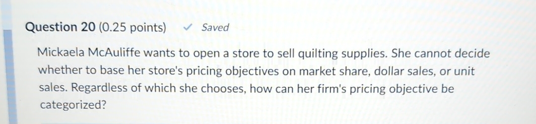  Question 20(0.25 points) Saved Mickaela McAuliffe wants to open a store