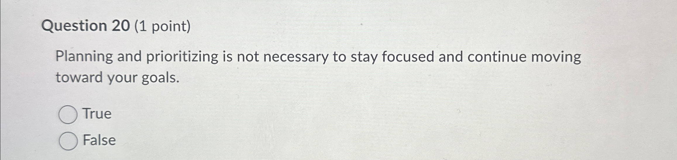  Question 20(1 point) Planning and prioritizing is not necessary to stay