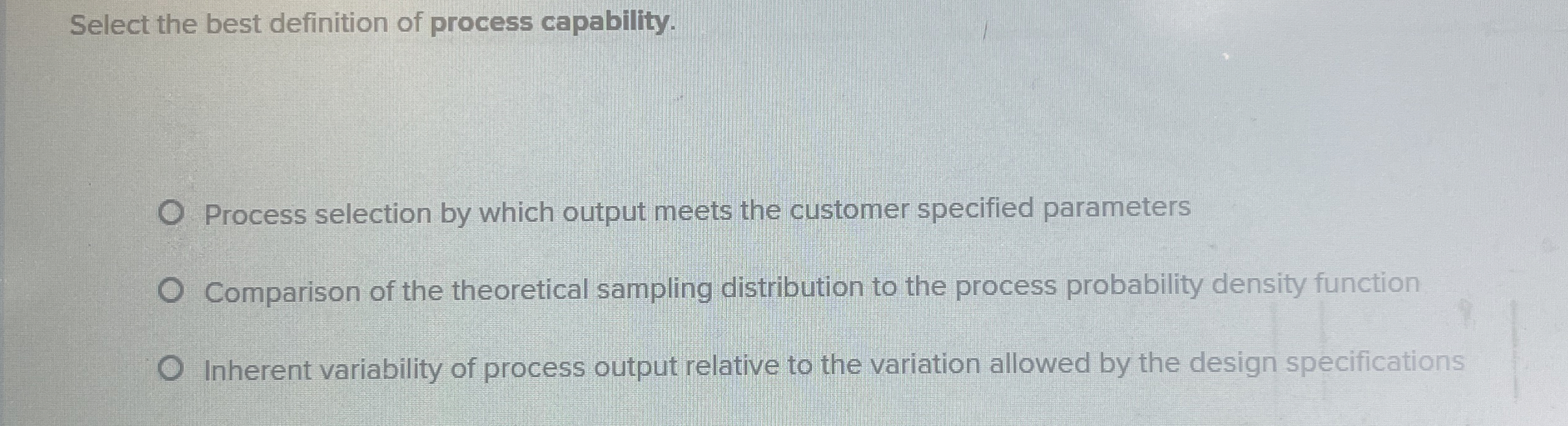  Select the best definition of process capability. Process selection by which