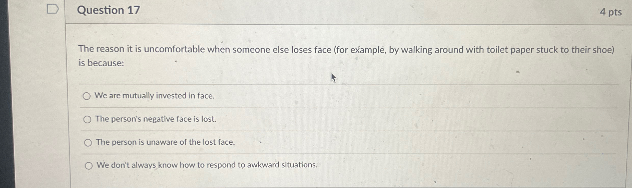  Question 17 4 pts The reason it is uncomfortable when someone
